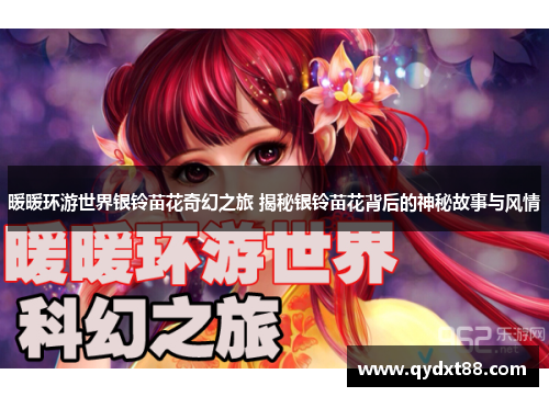 暖暖环游世界银铃苗花奇幻之旅 揭秘银铃苗花背后的神秘故事与风情 暖暖环游世界银铃苗花奇幻之旅 揭秘银铃苗花背后的神秘故事与风情